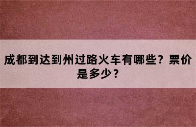 成都到达到州过路火车有哪些？票价是多少？