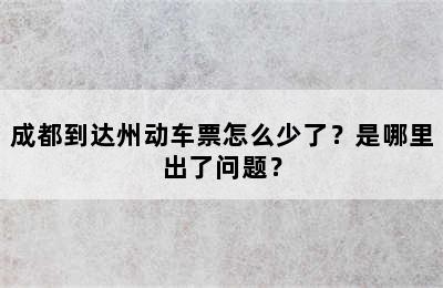 成都到达州动车票怎么少了？是哪里出了问题？