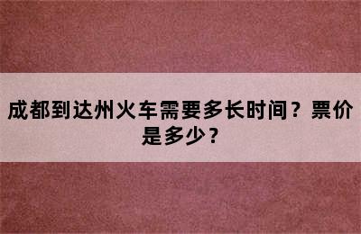 成都到达州火车需要多长时间？票价是多少？