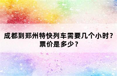 成都到郑州特快列车需要几个小时？票价是多少？