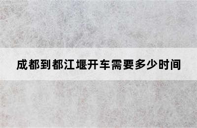 成都到都江堰开车需要多少时间