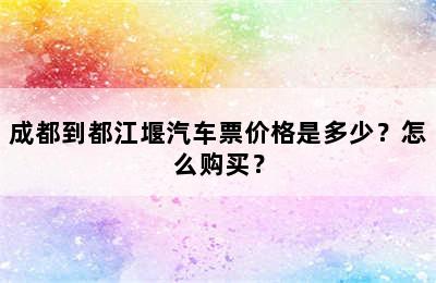 成都到都江堰汽车票价格是多少？怎么购买？