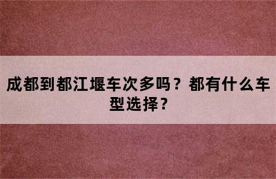 成都到都江堰车次多吗？都有什么车型选择？
