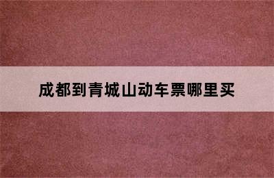 成都到青城山动车票哪里买