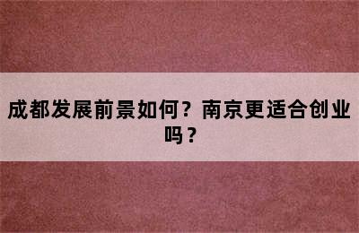 成都发展前景如何？南京更适合创业吗？