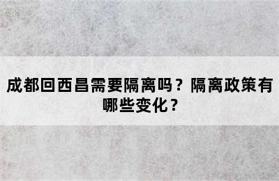 成都回西昌需要隔离吗？隔离政策有哪些变化？