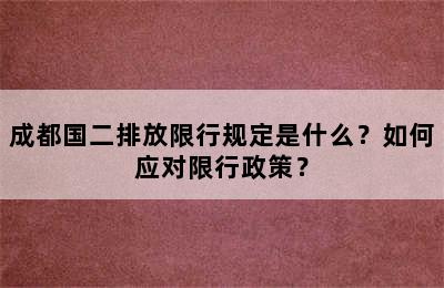 成都国二排放限行规定是什么？如何应对限行政策？