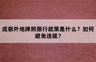 成都外地牌照限行政策是什么？如何避免违规？