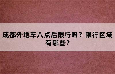 成都外地车八点后限行吗？限行区域有哪些？