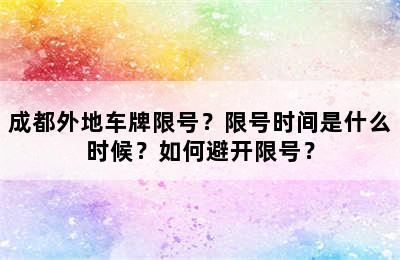 成都外地车牌限号？限号时间是什么时候？如何避开限号？