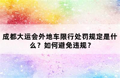成都大运会外地车限行处罚规定是什么？如何避免违规？