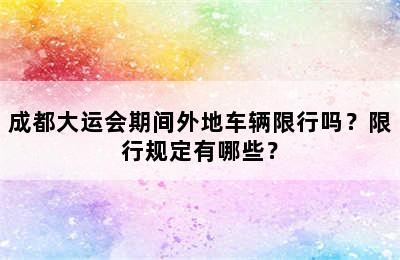 成都大运会期间外地车辆限行吗？限行规定有哪些？