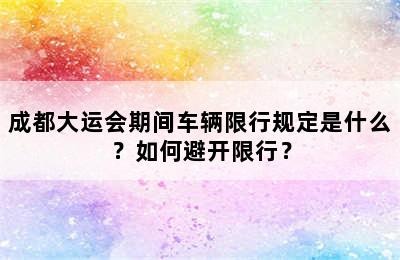 成都大运会期间车辆限行规定是什么？如何避开限行？