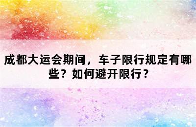 成都大运会期间，车子限行规定有哪些？如何避开限行？