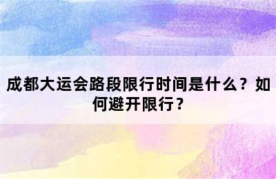 成都大运会路段限行时间是什么？如何避开限行？