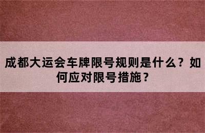 成都大运会车牌限号规则是什么？如何应对限号措施？