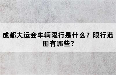 成都大运会车辆限行是什么？限行范围有哪些？
