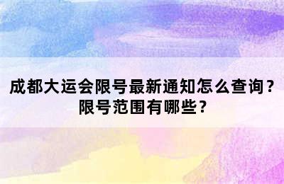 成都大运会限号最新通知怎么查询？限号范围有哪些？