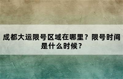 成都大运限号区域在哪里？限号时间是什么时候？