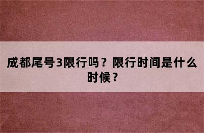 成都尾号3限行吗？限行时间是什么时候？