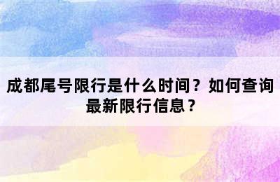 成都尾号限行是什么时间？如何查询最新限行信息？