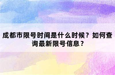 成都市限号时间是什么时候？如何查询最新限号信息？