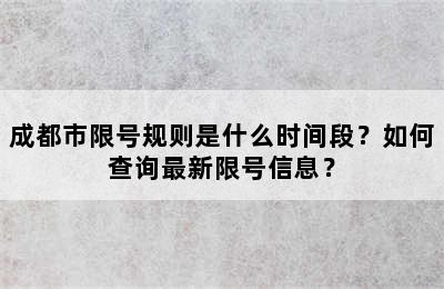 成都市限号规则是什么时间段？如何查询最新限号信息？