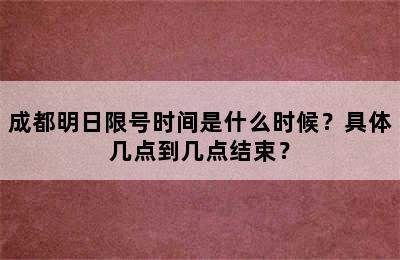 成都明日限号时间是什么时候？具体几点到几点结束？