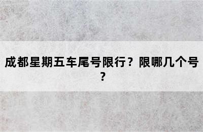 成都星期五车尾号限行？限哪几个号？