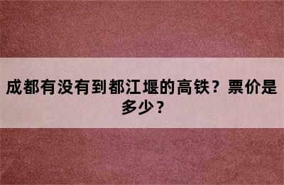成都有没有到都江堰的高铁？票价是多少？