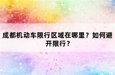 成都机动车限行区域在哪里？如何避开限行？