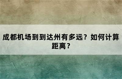 成都机场到到达州有多远？如何计算距离？