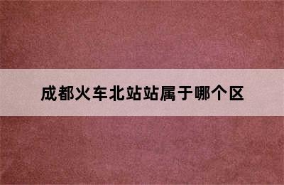 成都火车北站站属于哪个区