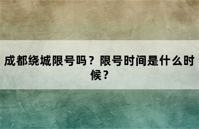 成都绕城限号吗？限号时间是什么时候？