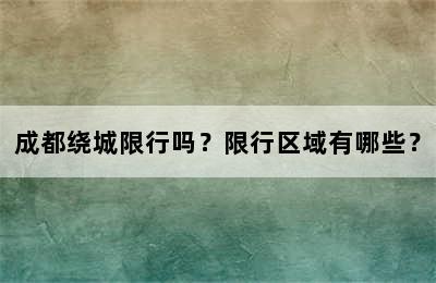 成都绕城限行吗？限行区域有哪些？