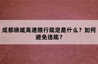 成都绕城高速限行规定是什么？如何避免违规？
