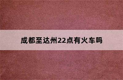 成都至达州22点有火车吗