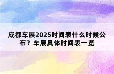 成都车展2025时间表什么时候公布？车展具体时间表一览