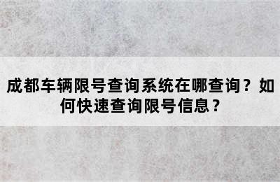 成都车辆限号查询系统在哪查询？如何快速查询限号信息？