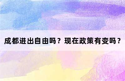 成都进出自由吗？现在政策有变吗？