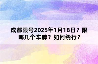 成都限号2025年1月18日？限哪几个车牌？如何绕行？