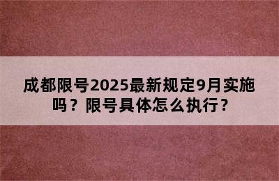 成都限号2025最新规定9月实施吗？限号具体怎么执行？