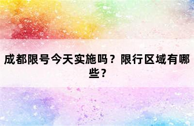 成都限号今天实施吗？限行区域有哪些？