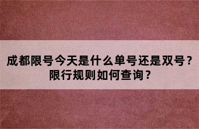 成都限号今天是什么单号还是双号？限行规则如何查询？