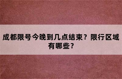 成都限号今晚到几点结束？限行区域有哪些？