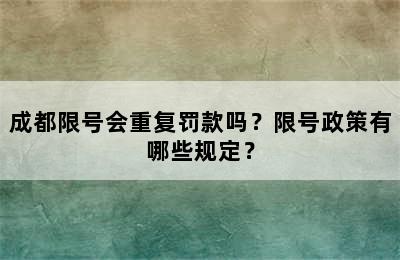 成都限号会重复罚款吗？限号政策有哪些规定？