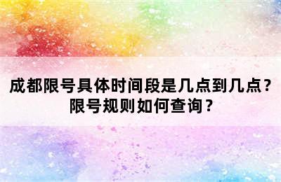 成都限号具体时间段是几点到几点？限号规则如何查询？