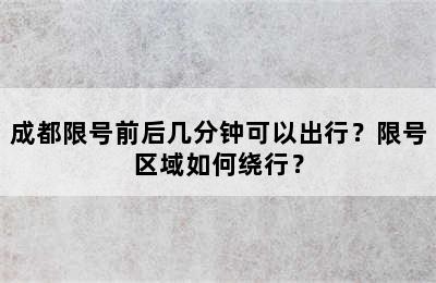成都限号前后几分钟可以出行？限号区域如何绕行？