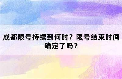 成都限号持续到何时？限号结束时间确定了吗？