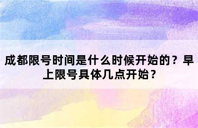 成都限号时间是什么时候开始的？早上限号具体几点开始？